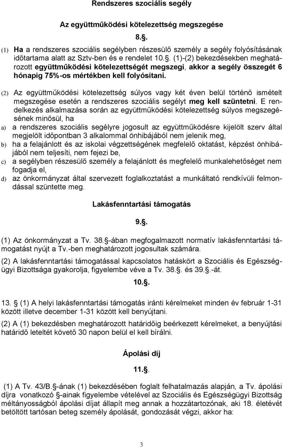 . (1)-(2) bekezdésekben meghatározott együttműködési kötelezettségét megszegi, akkor a segély összegét 6 hónapig 75%-os mértékben kell folyósítani.