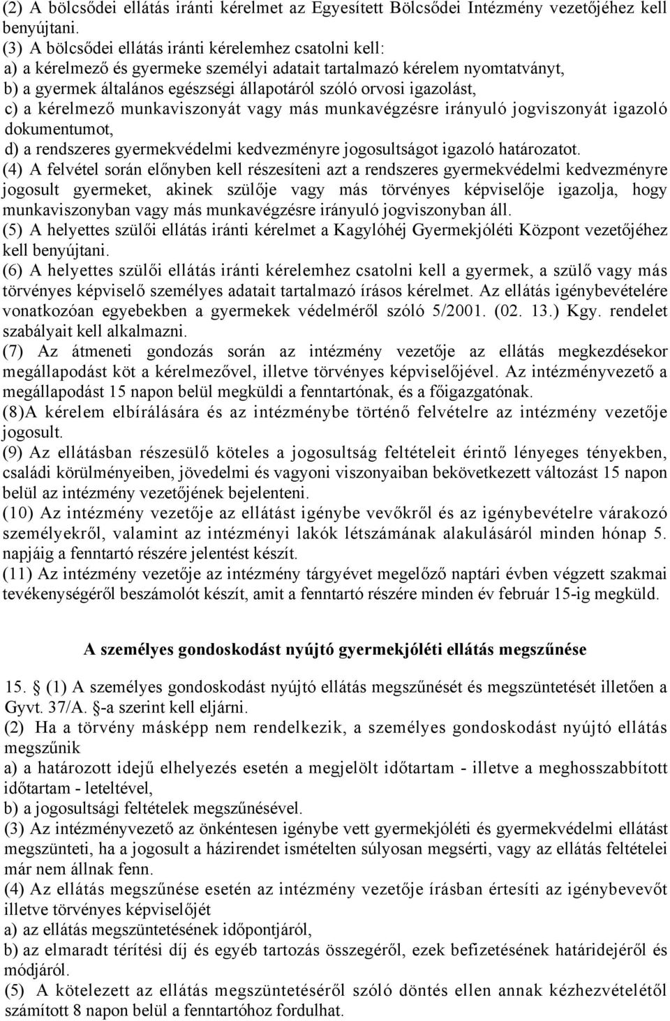 igazolást, c) a kérelmező munkaviszonyát vagy más munkavégzésre irányuló jogviszonyát igazoló dokumentumot, d) a rendszeres gyermekvédelmi kedvezményre jogosultságot igazoló határozatot.