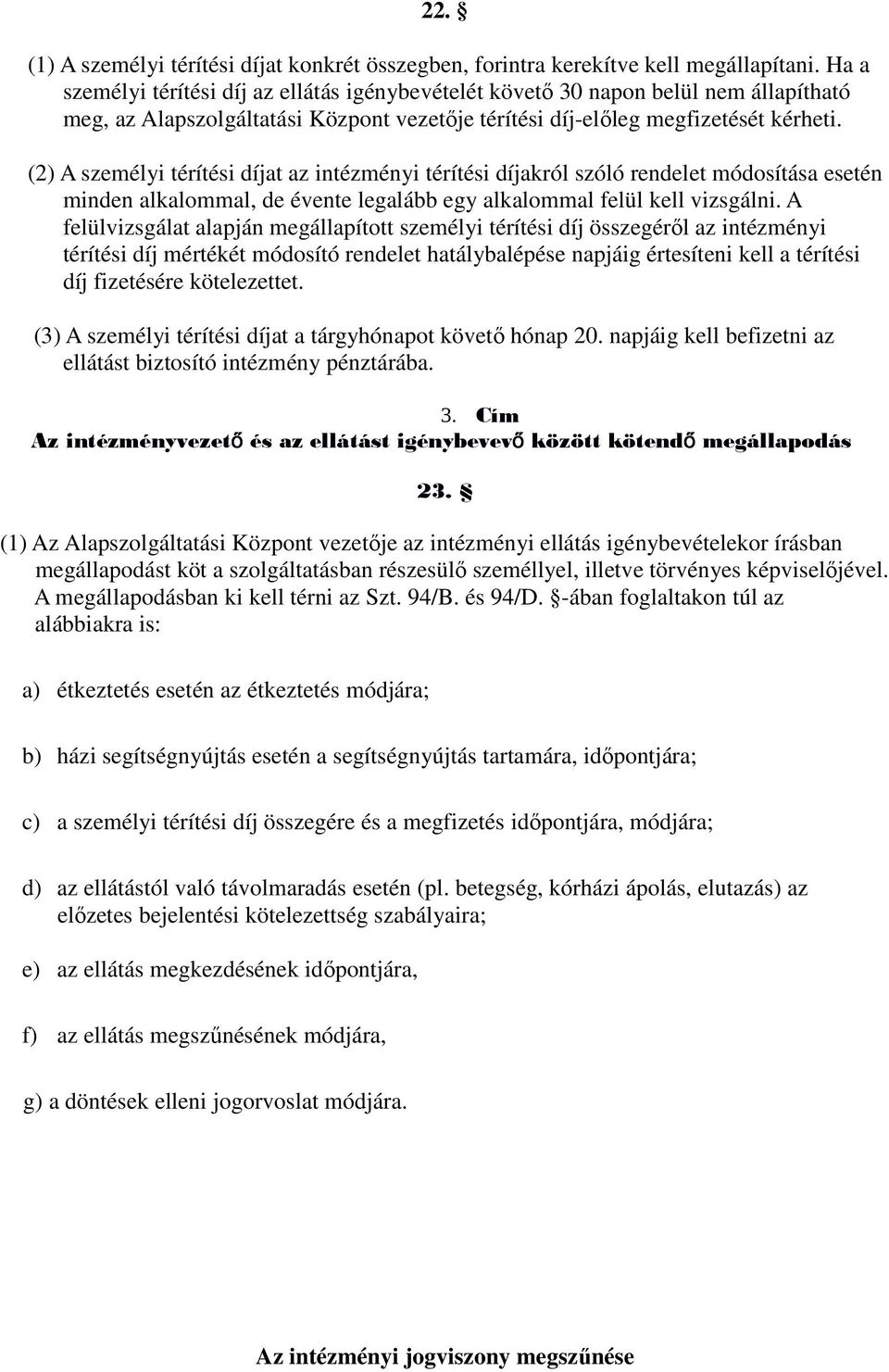 (2) A személyi térítési díjat az intézményi térítési díjakról szóló rendelet módosítása esetén minden alkalommal, de évente legalább egy alkalommal felül kell vizsgálni.