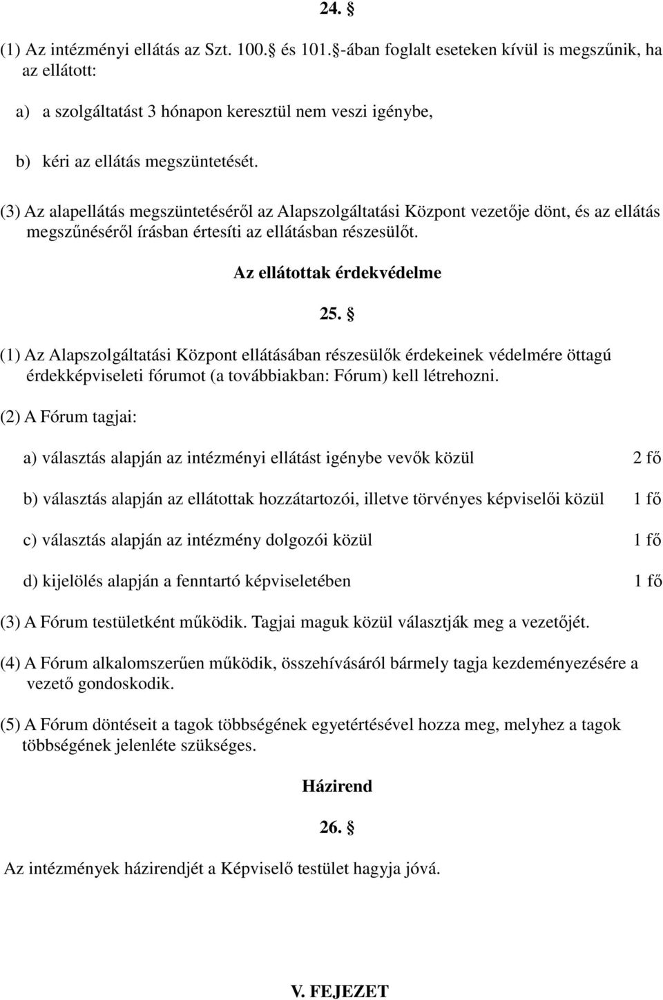 (3) Az alapellátás megszüntetésérıl az Alapszolgáltatási Központ vezetıje dönt, és az ellátás megszőnésérıl írásban értesíti az ellátásban részesülıt. Az ellátottak érdekvédelme 25.