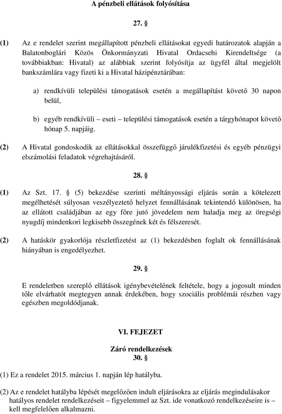 szerint folyósítja az ügyfél által megjelölt bankszámlára vagy fizeti ki a Hivatal házipénztárában: a) rendkívüli települési támogatások esetén a megállapítást követı 30 napon belül, b) egyéb