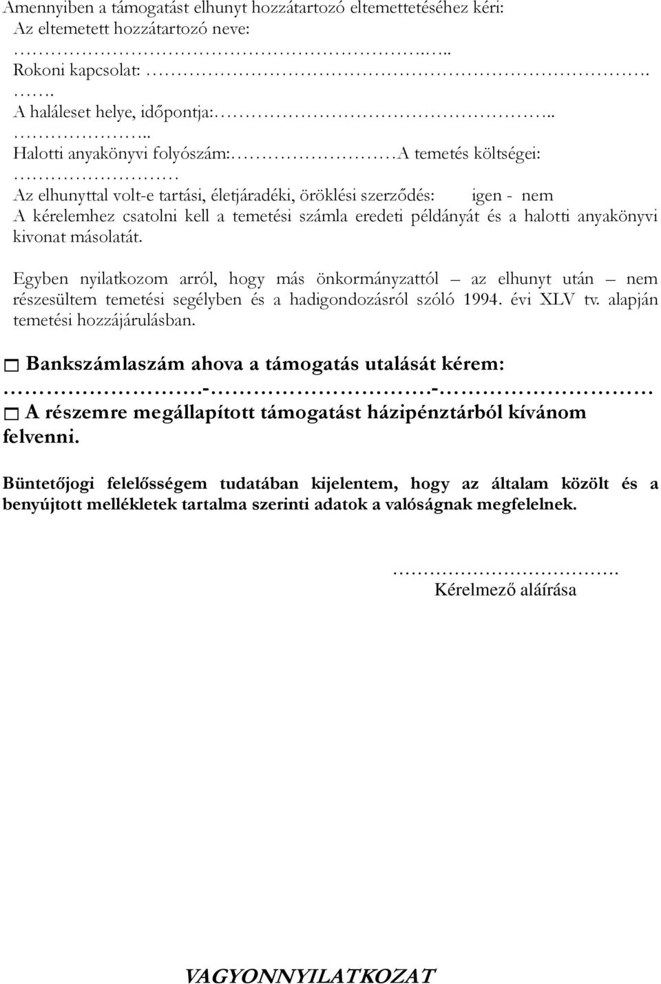 halotti anyakönyvi kivonat másolatát. Egyben nyilatkozom arról, hogy más önkormányzattól az elhunyt után nem részesültem temetési segélyben és a hadigondozásról szóló 1994. évi XLV tv.