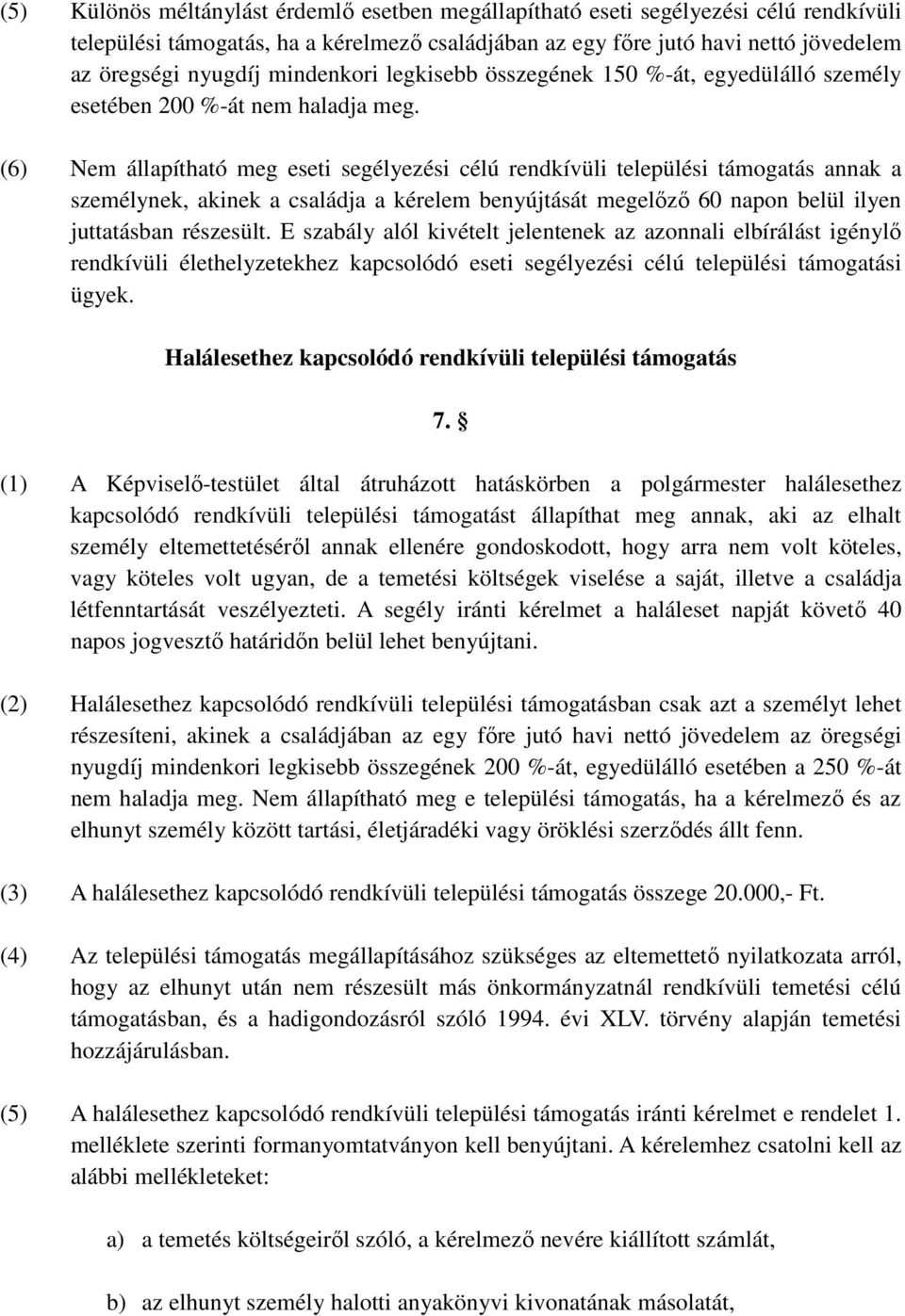 (6) Nem állapítható meg eseti segélyezési célú rendkívüli települési támogatás annak a személynek, akinek a családja a kérelem benyújtását megelızı 60 napon belül ilyen juttatásban részesült.