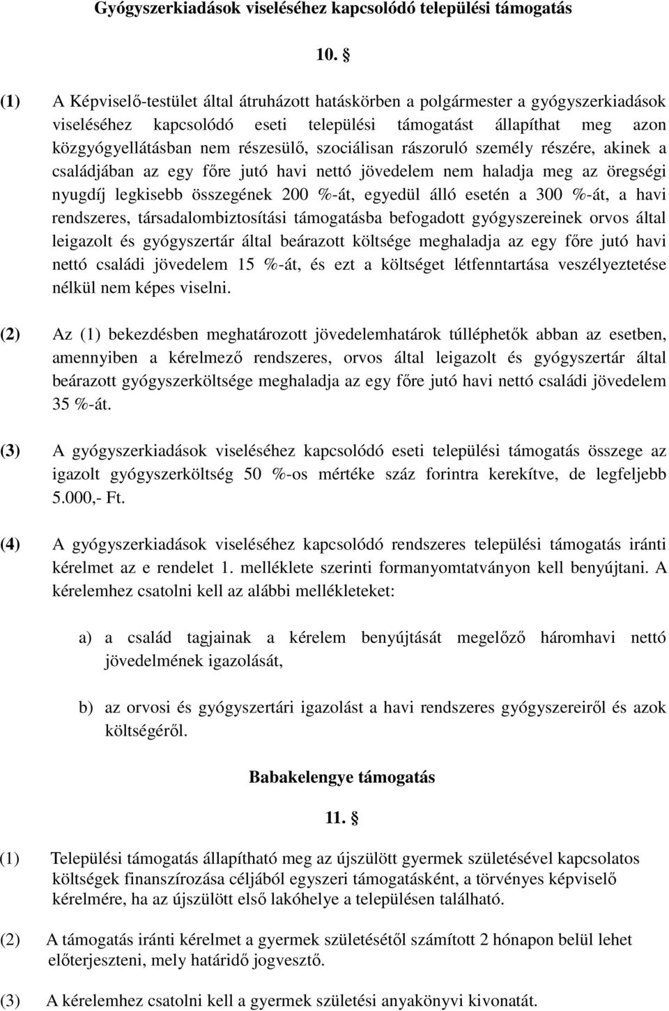 szociálisan rászoruló személy részére, akinek a családjában az egy fıre jutó havi nettó jövedelem nem haladja meg az öregségi nyugdíj legkisebb összegének 200 %-át, egyedül álló esetén a 300 %-át, a