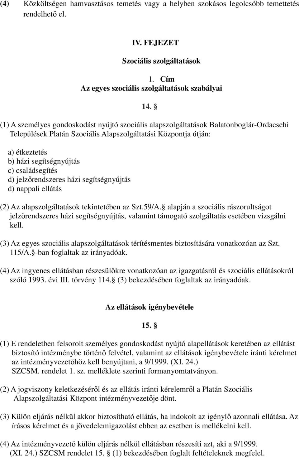 családsegítés d) jelzırendszeres házi segítségnyújtás d) nappali ellátás (2) Az alapszolgáltatások tekintetében az Szt.59/A.