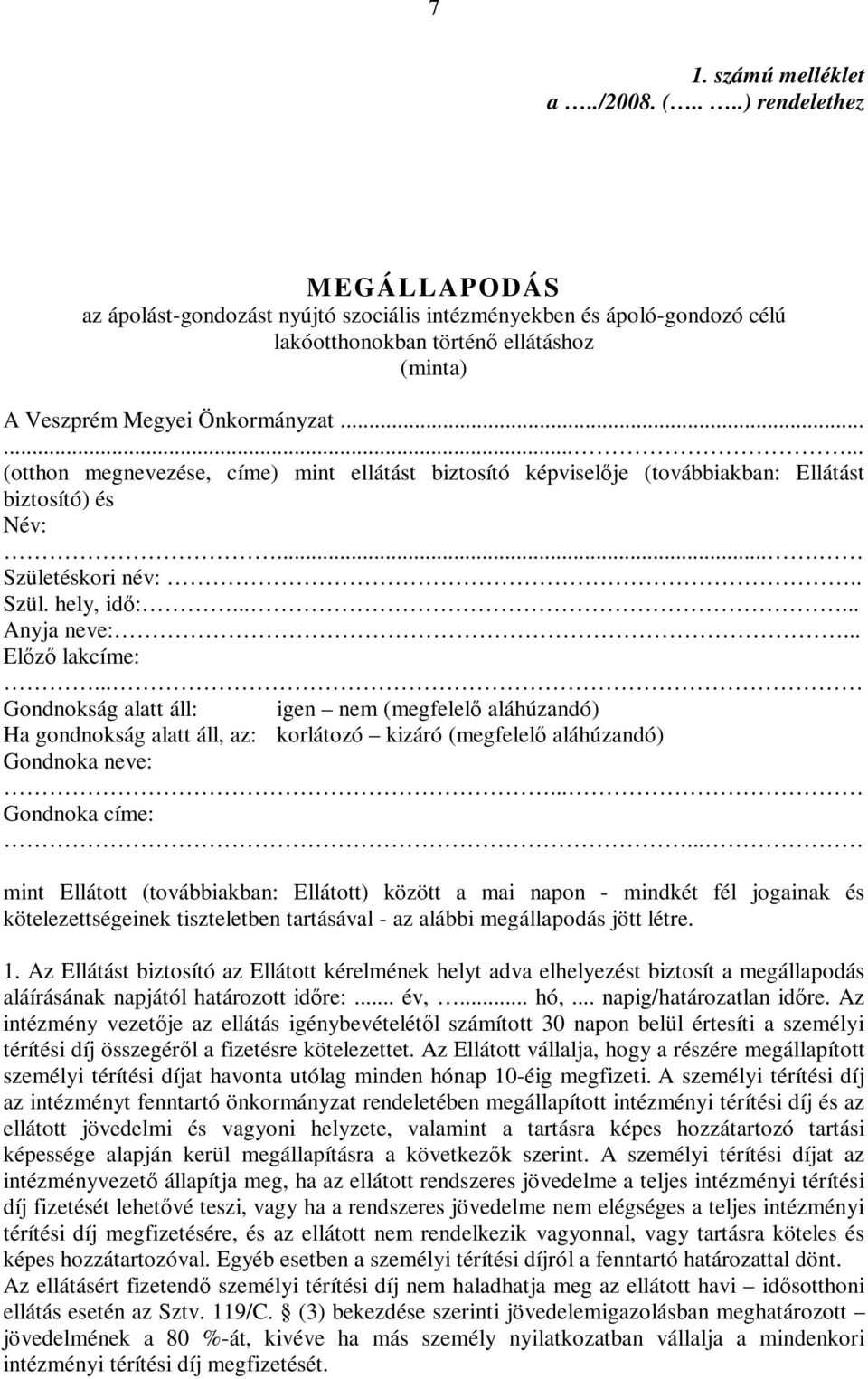 ........ (otthon megnevezése, címe) mint ellátást biztosító képviselıje (továbbiakban: Ellátást biztosító) és Név:.... Születéskori név:.. Szül. hely, idı:...... Anyja neve:... Elızı lakcíme:.