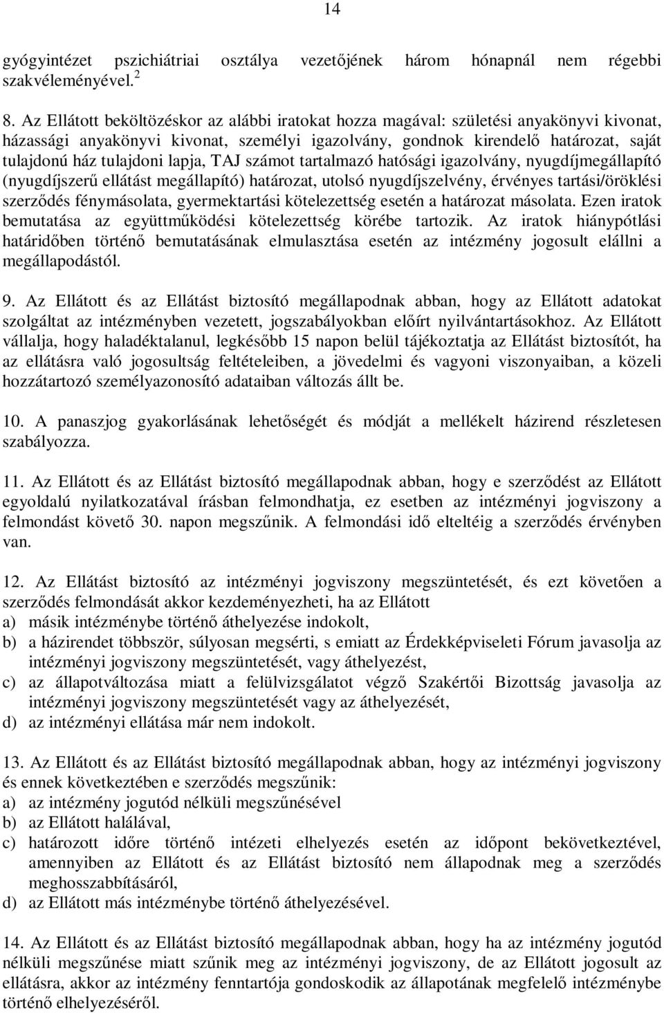 lapja, TAJ számot tartalmazó hatósági igazolvány, nyugdíjmegállapító (nyugdíjszerő ellátást megállapító) határozat, utolsó nyugdíjszelvény, érvényes tartási/öröklési szerzıdés fénymásolata,