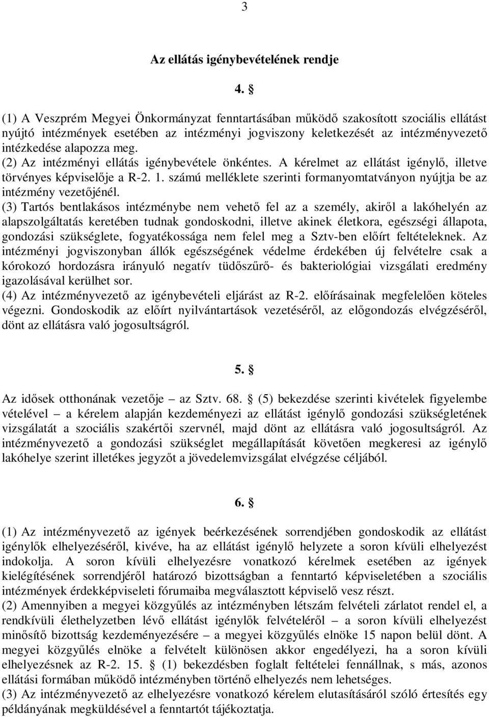 (2) Az intézményi ellátás igénybevétele önkéntes. A kérelmet az ellátást igénylı, illetve törvényes képviselıje a R-2. 1.