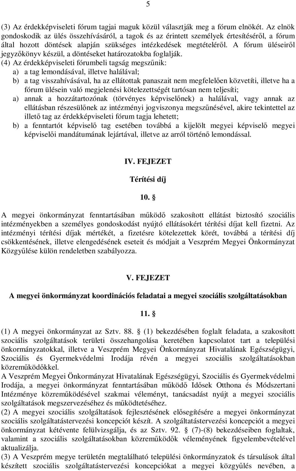 A fórum üléseirıl jegyzıkönyv készül, a döntéseket határozatokba foglalják.