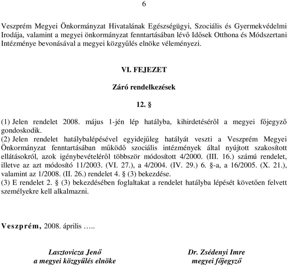 (2) Jelen rendelet hatálybalépésével egyidejőleg hatályát veszti a Veszprém Megyei Önkormányzat fenntartásában mőködı szociális intézmények által nyújtott szakosított ellátásokról, azok