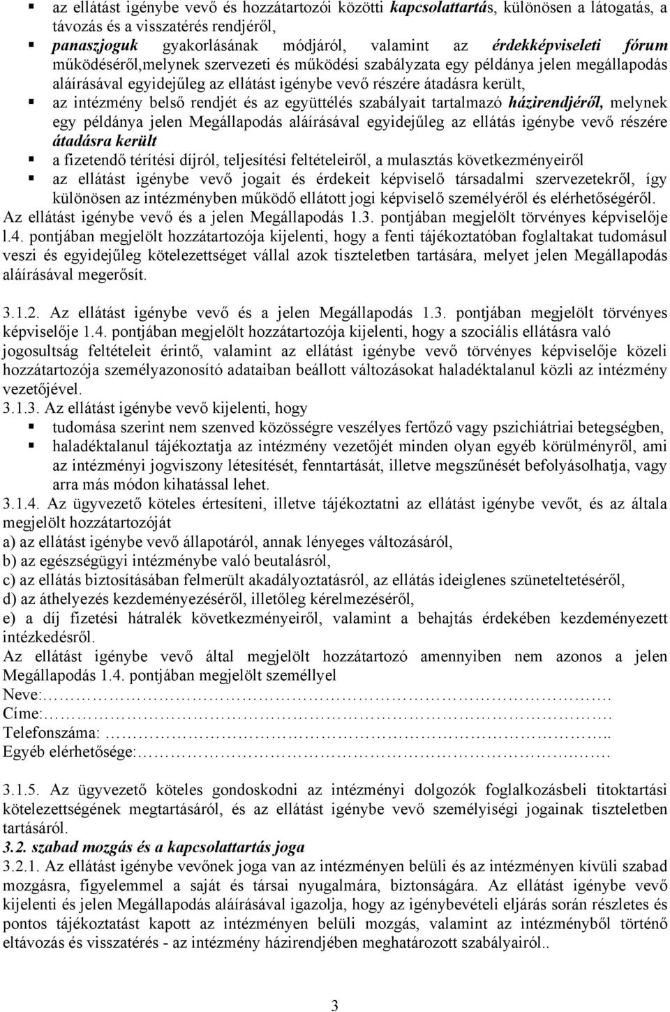 együttélés szabályait tartalmazó házirendjéről, melynek egy példánya jelen Megállapodás aláírásával egyidejűleg az ellátás igénybe vevő részére átadásra került a fizetendő térítési díjról,