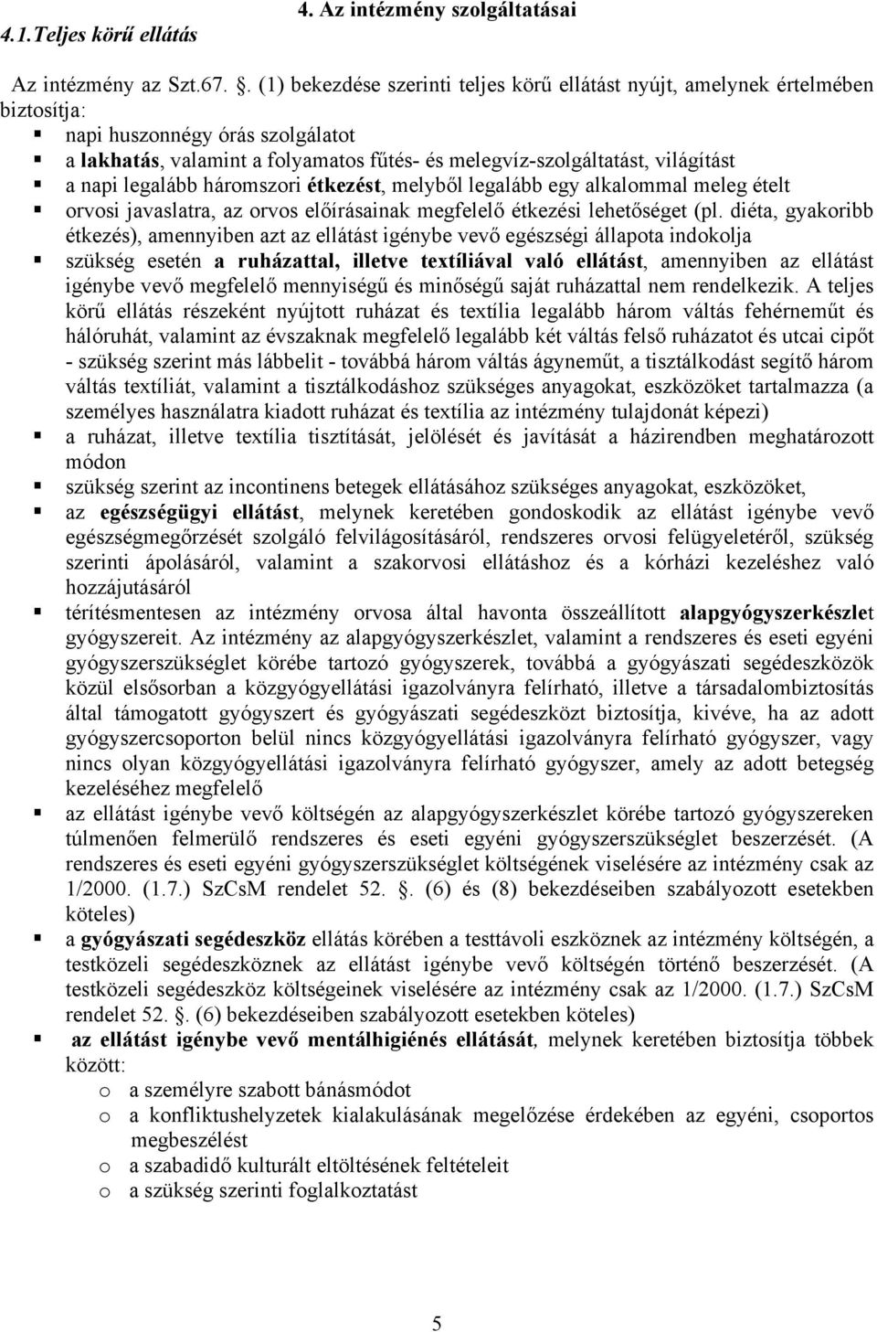 napi legalább háromszori étkezést, melyből legalább egy alkalommal meleg ételt orvosi javaslatra, az orvos előírásainak megfelelő étkezési lehetőséget (pl.