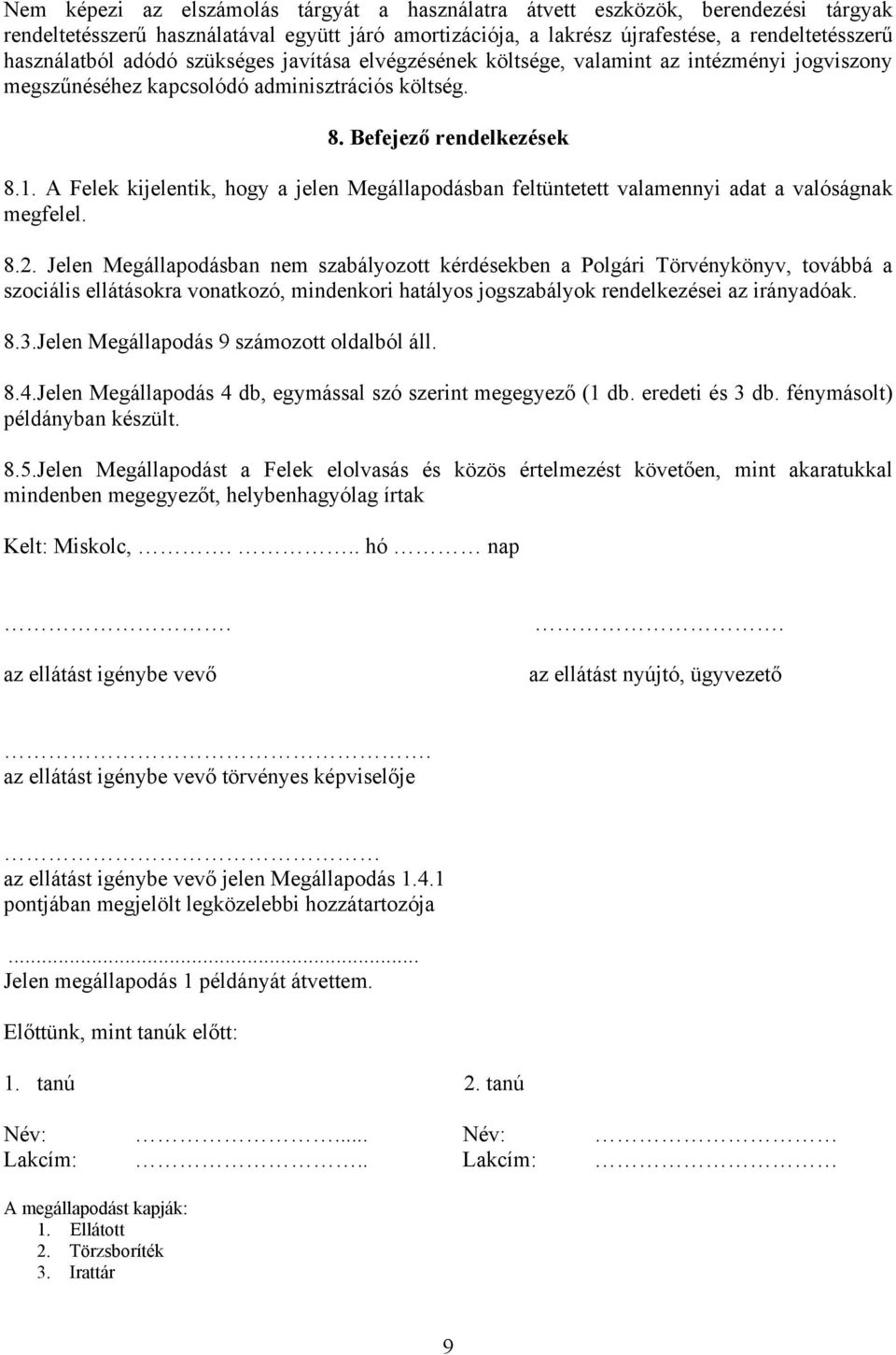 A Felek kijelentik, hogy a jelen Megállapodásban feltüntetett valamennyi adat a valóságnak megfelel. 8.2.