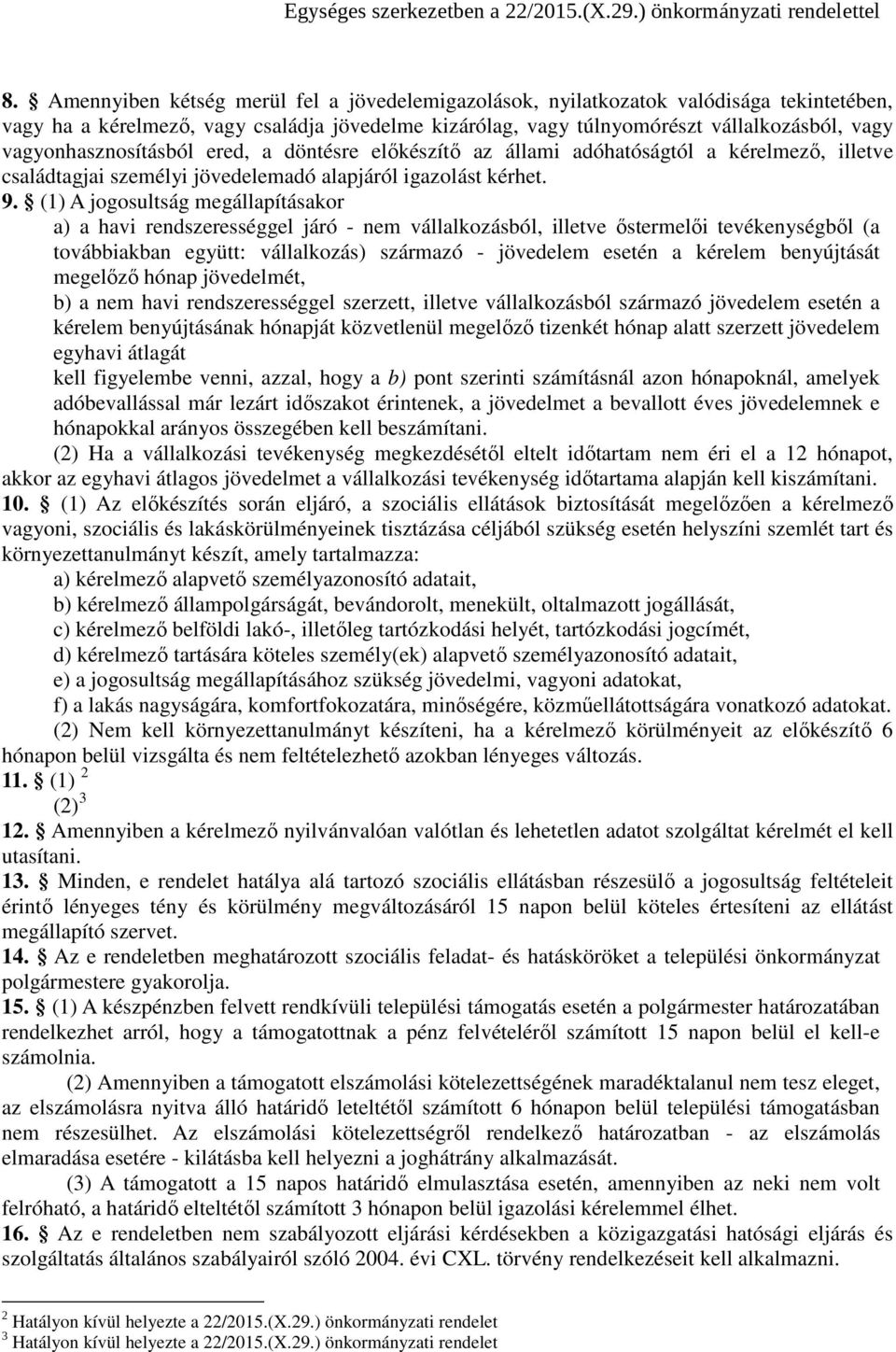 (1) A jogosultság megállapításakor a) a havi rendszerességgel járó - nem vállalkozásból, illetve őstermelői tevékenységből (a továbbiakban együtt: vállalkozás) származó - jövedelem esetén a kérelem
