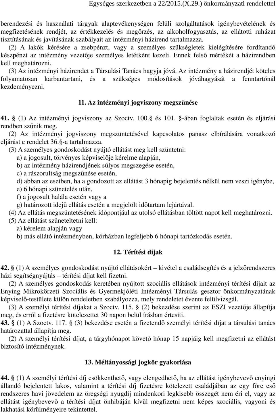 (2) A lakók kérésére a zsebpénzt, vagy a személyes szükségletek kielégítésére fordítandó készpénzt az intézmény vezetője személyes letétként kezeli.