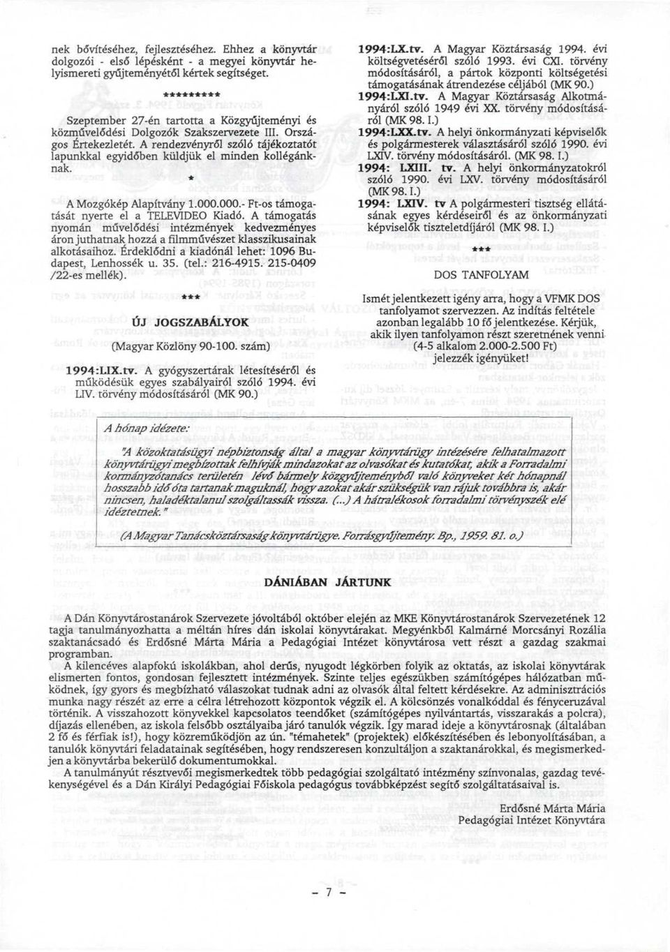 A rendezvényről szóló tájékoztatót lapunkkal egyidőben küldjük el minden kollégánknak. A Mozgókép Alapítvány 1.000.000.- Ft-os támogatását nyerte el a TELEVIDEO Kiadó.