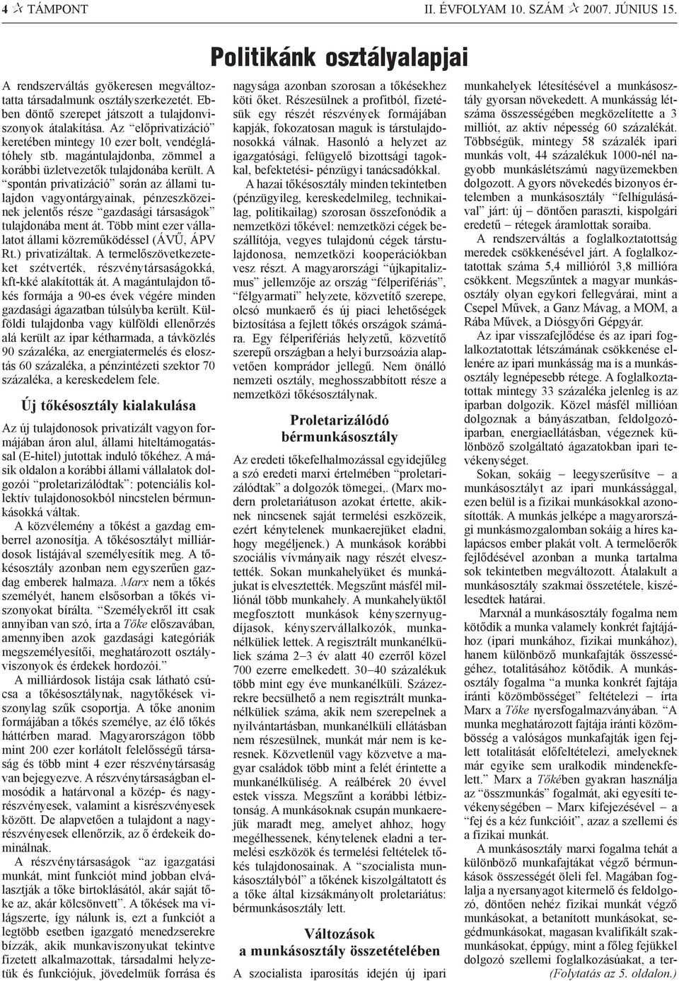 A spontán privatizáció során az állami tulajdon vagyontárgyainak, pénzeszközeinek jelentõs része gazdasági társaságok tulajdonába ment át.