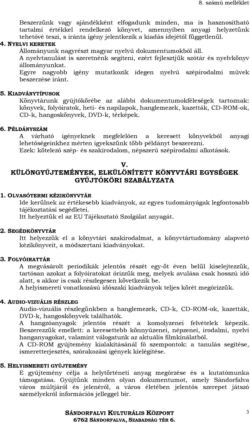 Egyre nagyobb igény mutatkozik idegen nyelvű szépirodalmi művek beszerzése iránt. 5.