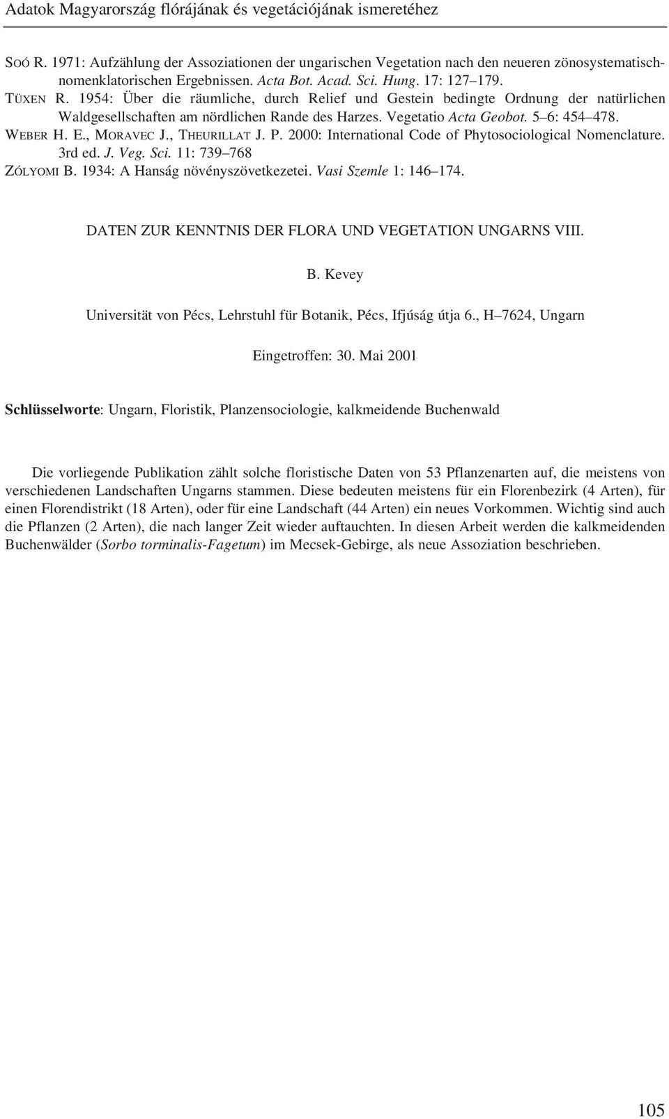 Vegetatio Acta Geobot. 5 6: 454 478. WEBER H. E., MORAVEC J., THEURILLAT J. P. 2000: International Code of Phytosociological Nomenclature. 3rd ed. J. Veg. Sci. 11: 739 768 ZÓLYOMI B.