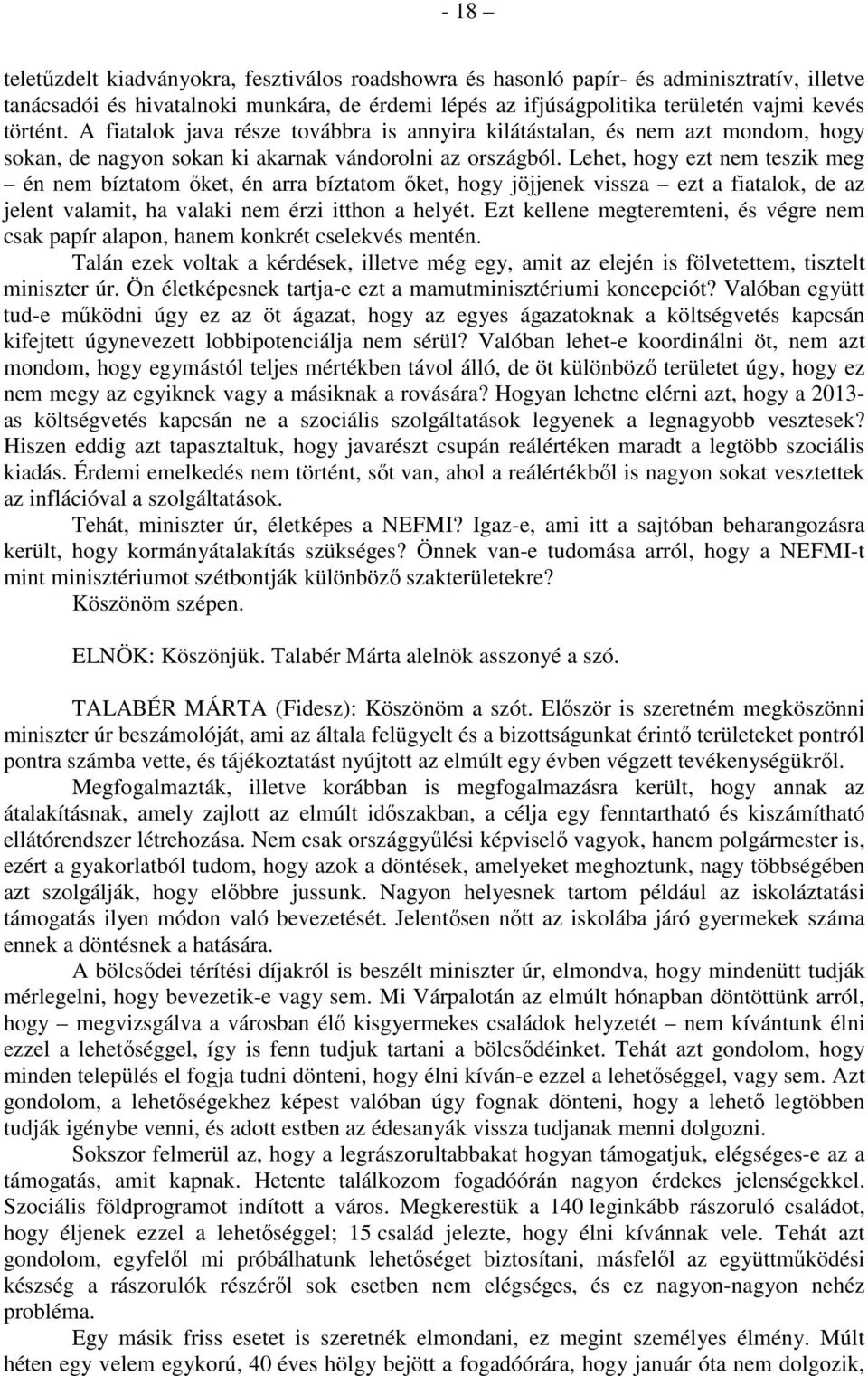 Lehet, hogy ezt nem teszik meg én nem bíztatom őket, én arra bíztatom őket, hogy jöjjenek vissza ezt a fiatalok, de az jelent valamit, ha valaki nem érzi itthon a helyét.