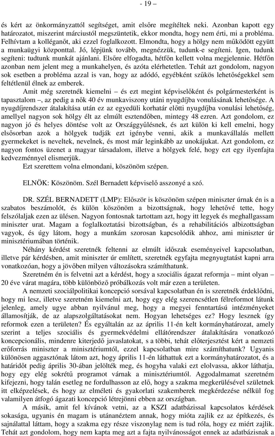 Igen, tudunk segíteni: tudtunk munkát ajánlani. Elsőre elfogadta, hétfőn kellett volna megjelennie. Hétfőn azonban nem jelent meg a munkahelyen, és azóta elérhetetlen.