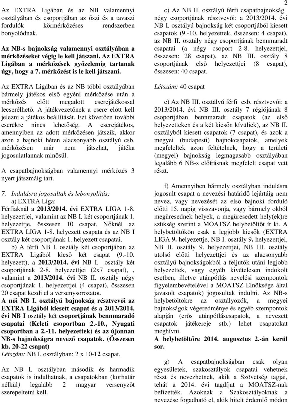 Az EXTRA Ligában és az NB többi osztályában bármely játékos első egyéni mérkőzése után a mérkőzés előtt megadott cserejátékossal lecserélhető.