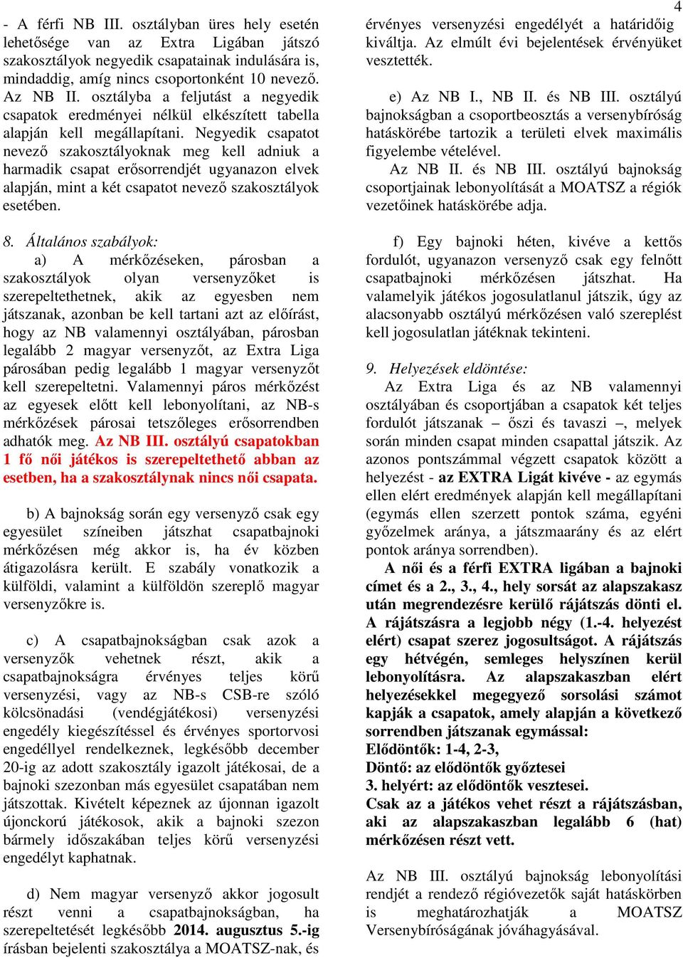 Negyedik csapatot nevező szakosztályoknak meg kell adniuk a harmadik csapat erősorrendjét ugyanazon elvek alapján, mint a két csapatot nevező szakosztályok esetében. 8.