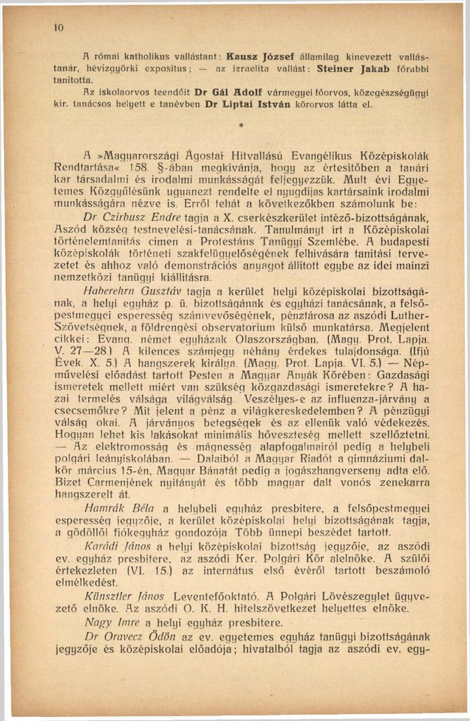 * A»Magyarországi Ágostai- Hitvallású Evangélikus Középiskolák Rendtartása«158. -ában megkívánja, hogy az értesítőben a tanári kar társadalmi és irodalmi munkásságát feljegyezzük.
