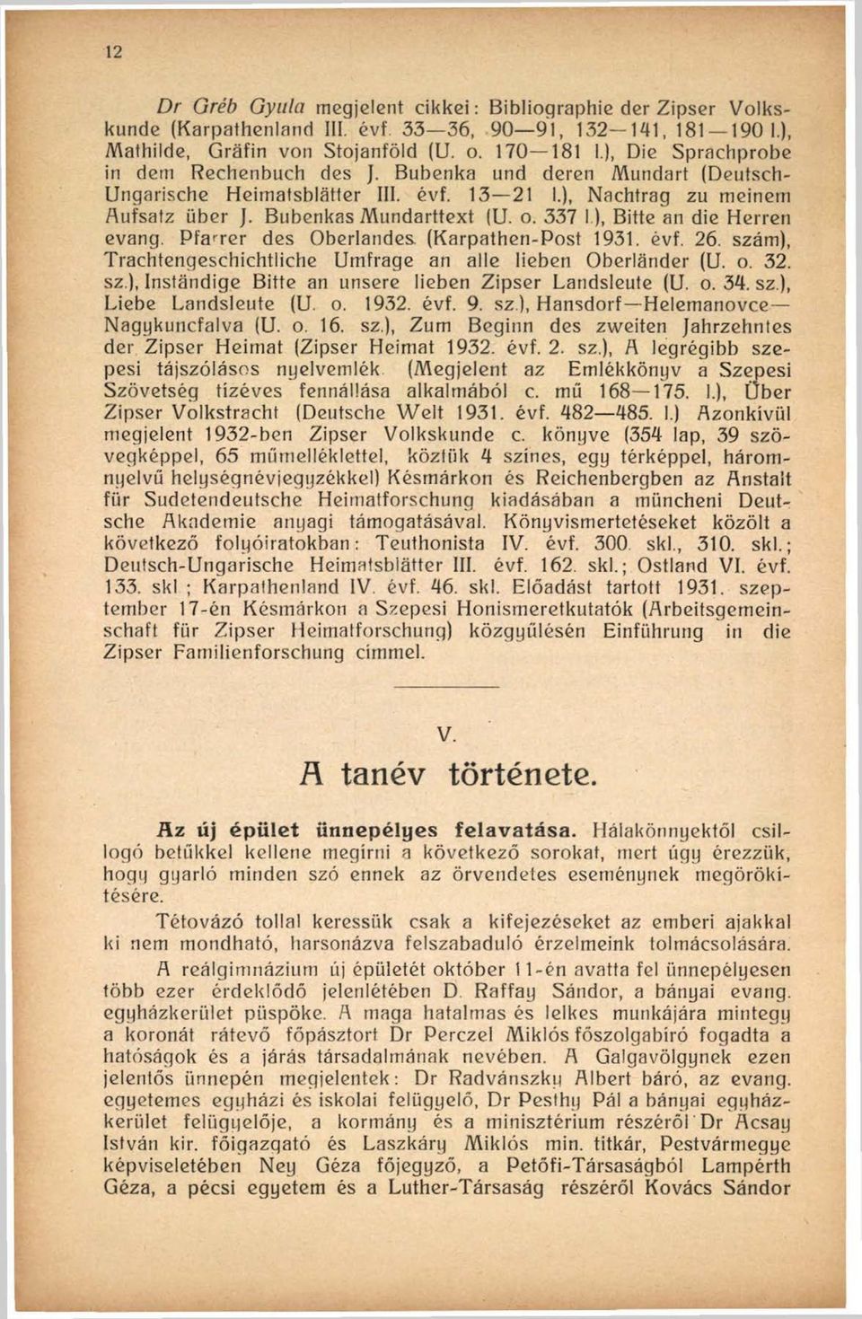 337 1), Bitte an die Herren evang. Pfarrer des Oberlandes. (Karpathen-Post 1931. évf. 26. szám), Trachtengeschichtliche Umfrage an alle lieben Oberländer (U. o. 32. sz.), Inständige Bitte an unsere lieben Zipser Landsleute (U.