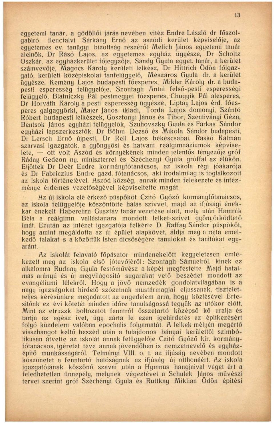 számvevője, Magócs Károly kerületi lelkész, Dr Hittrich Ödön főigazgató, kerületi középiskolai tanfelügyelő, Mészáros Gyula dr. a kerület ügyésze, Kemény Lajos budapesti főesperes, Mikler Károly dr.
