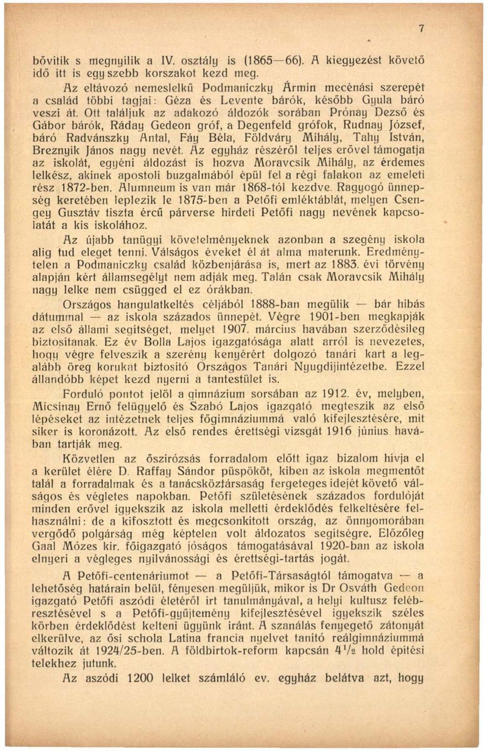 Ott találjuk az adakozó áldozok sorában Prónay Dezső és Gábor bárók, Ráday Gedeon gróf, a Degenfeld grófok, Rudnay József, báró Radvánszky Antal, Fáy Béla, Földváry Mihály, Tahy István, Breznyik