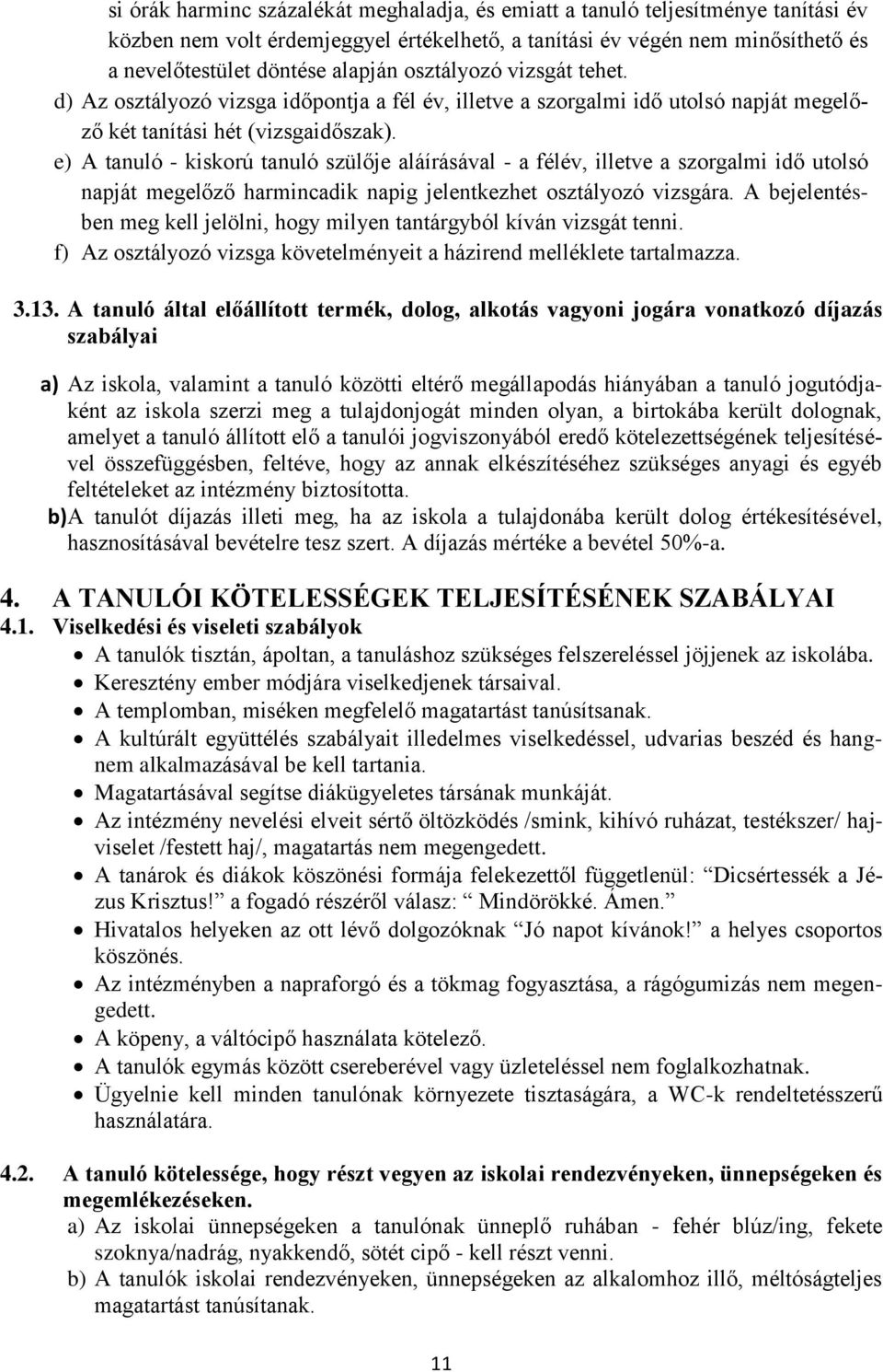 e) A tanuló - kiskorú tanuló szülője aláírásával - a félév, illetve a szorgalmi idő utolsó napját megelőző harmincadik napig jelentkezhet osztályozó vizsgára.