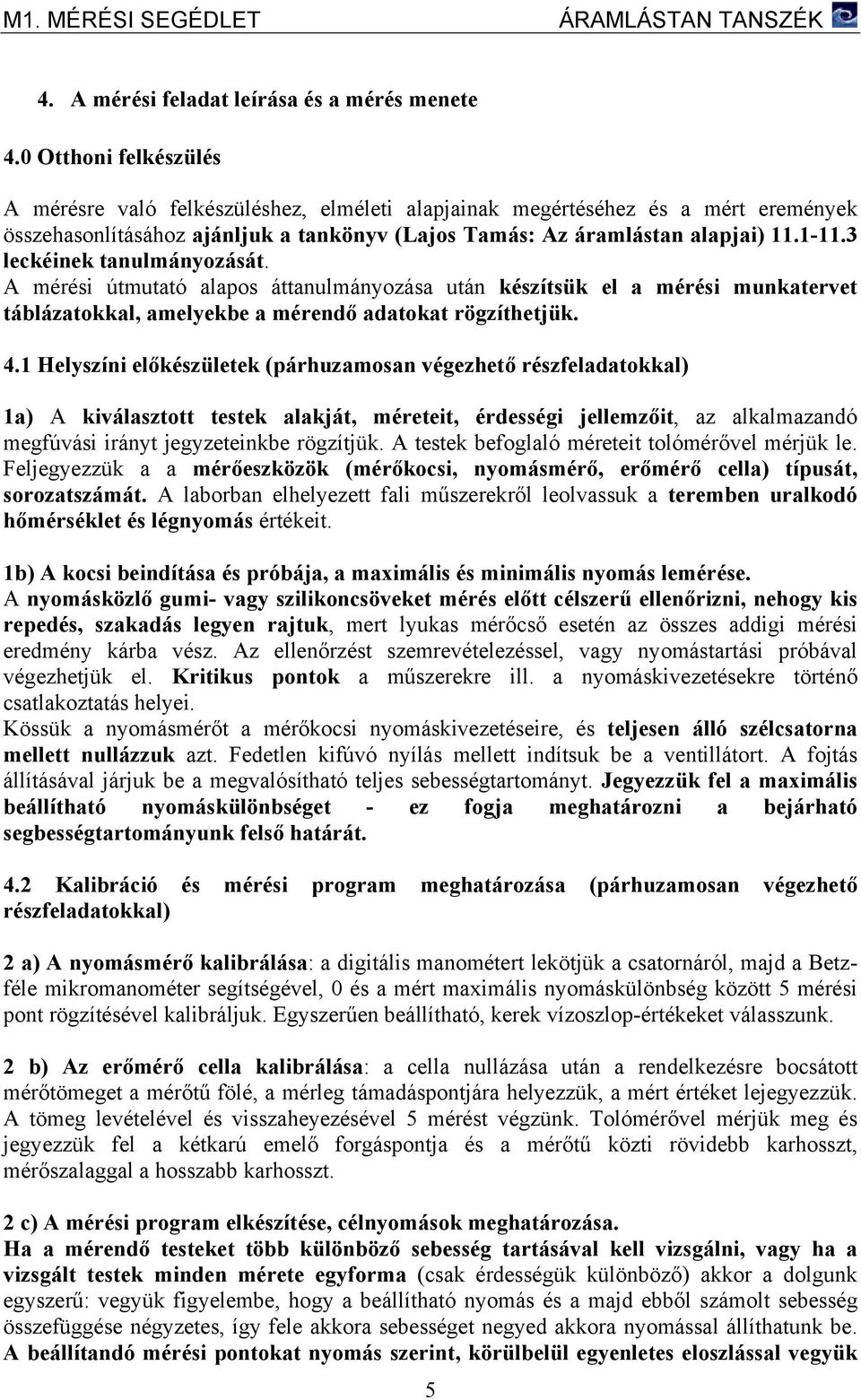 3 leckéinek tanulmányozását. A mérési útmutató alapos áttanulmányozása után készítsük el a mérési munkatervet táblázatokkal, amelyekbe a mérendő adatokat rögzíthetjük. 4.