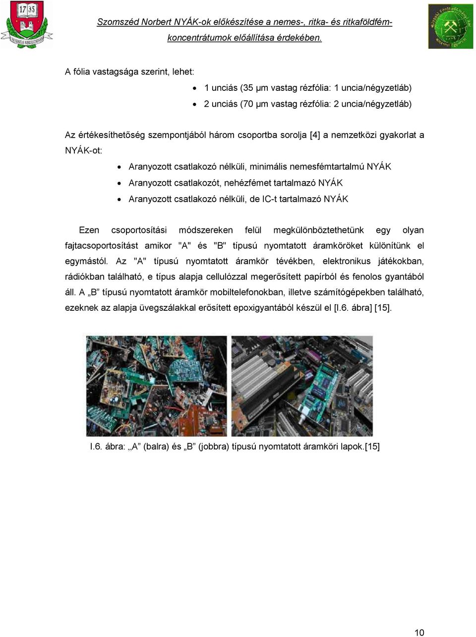 tartalmazó NYÁK Ezen csoportosítási módszereken felül megkülönböztethetünk egy olyan fajtacsoportosítást amikor "A" és "B" típusú nyomtatott áramköröket különítünk el egymástól.