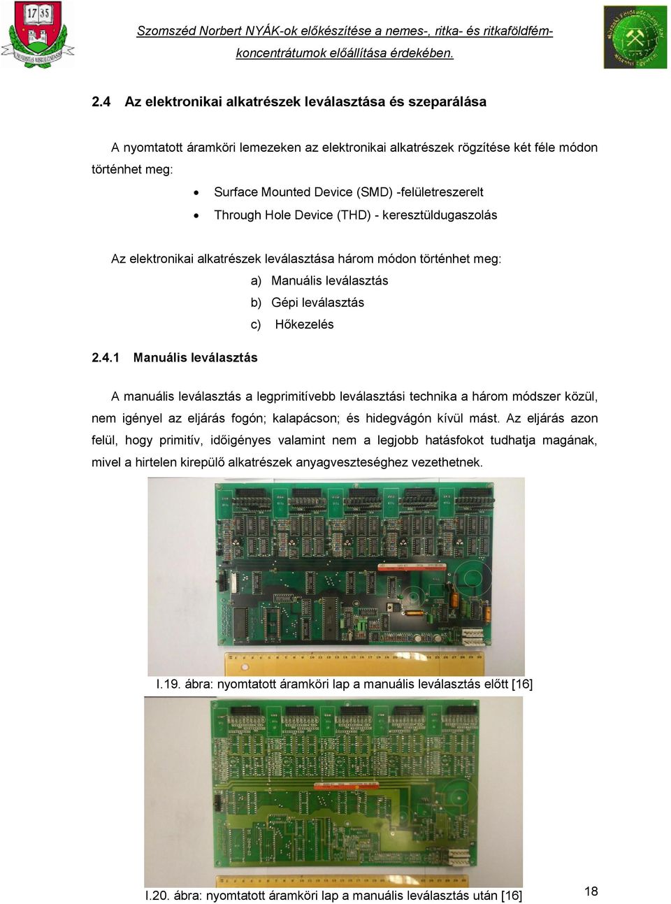 1 Manuális leválasztás A manuális leválasztás a legprimitívebb leválasztási technika a három módszer közül, nem igényel az eljárás fogón; kalapácson; és hidegvágón kívül mást.