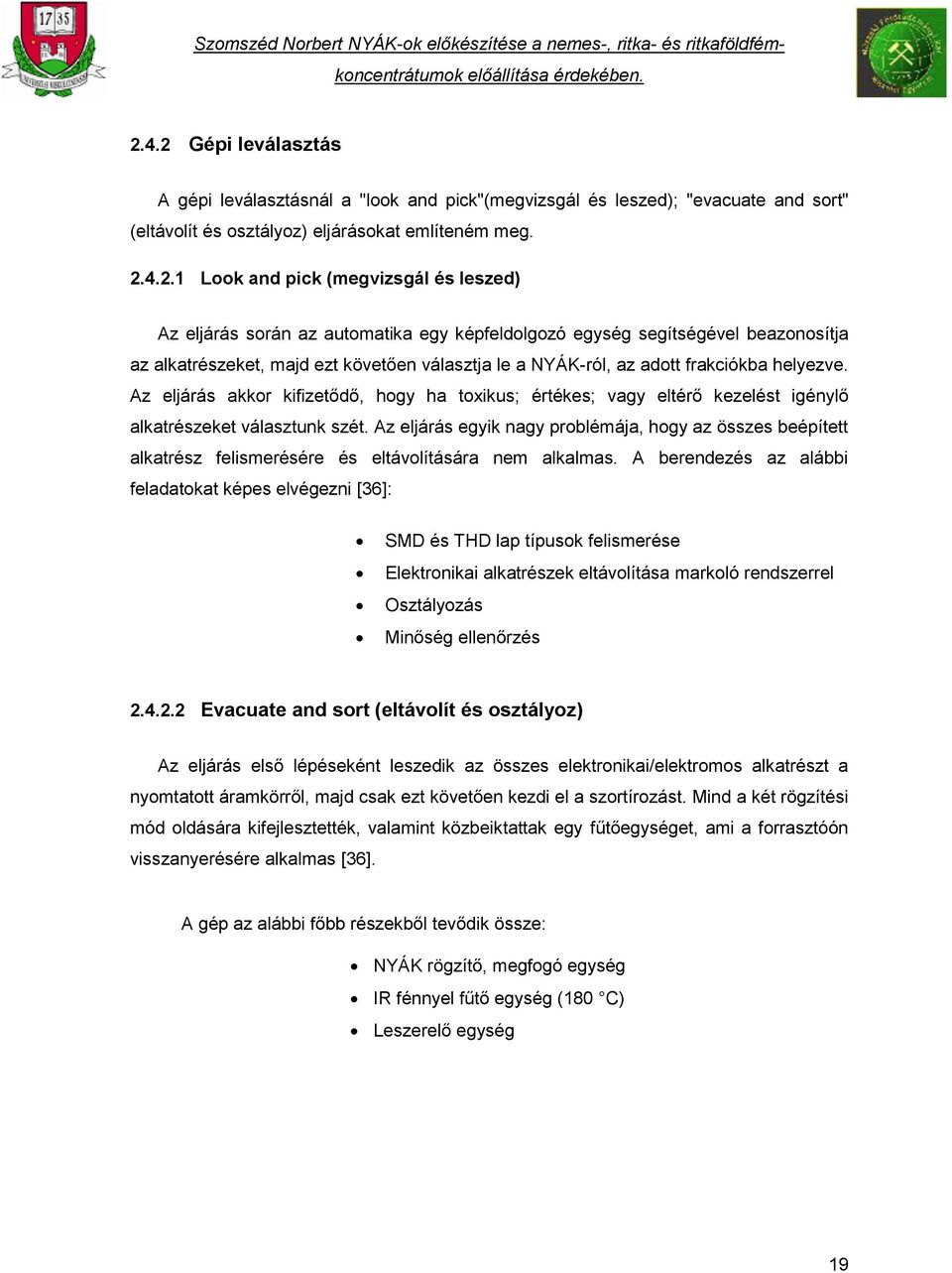 Az eljárás akkor kifizetődő, hogy ha toxikus; értékes; vagy eltérő kezelést igénylő alkatrészeket választunk szét.