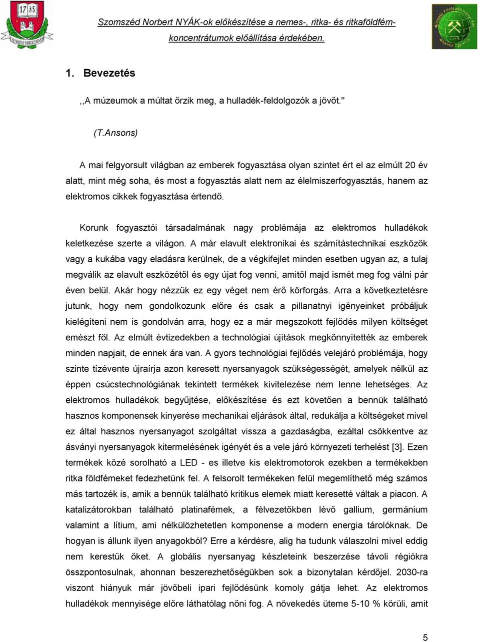 fogyasztása értendő. Korunk fogyasztói társadalmának nagy problémája az elektromos hulladékok keletkezése szerte a világon.