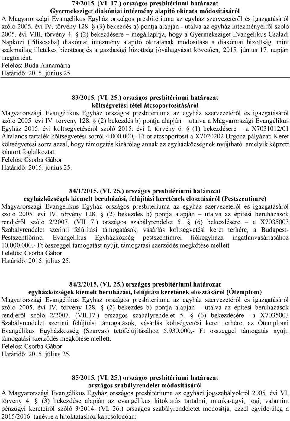 (2) bekezdésére megállapítja, hogy a Gyermeksziget Evangélikus Családi Napközi (Piliscsaba) diakóniai intézmény alapító okiratának módosítása a diakóniai bizottság, mint szakmailag illetékes