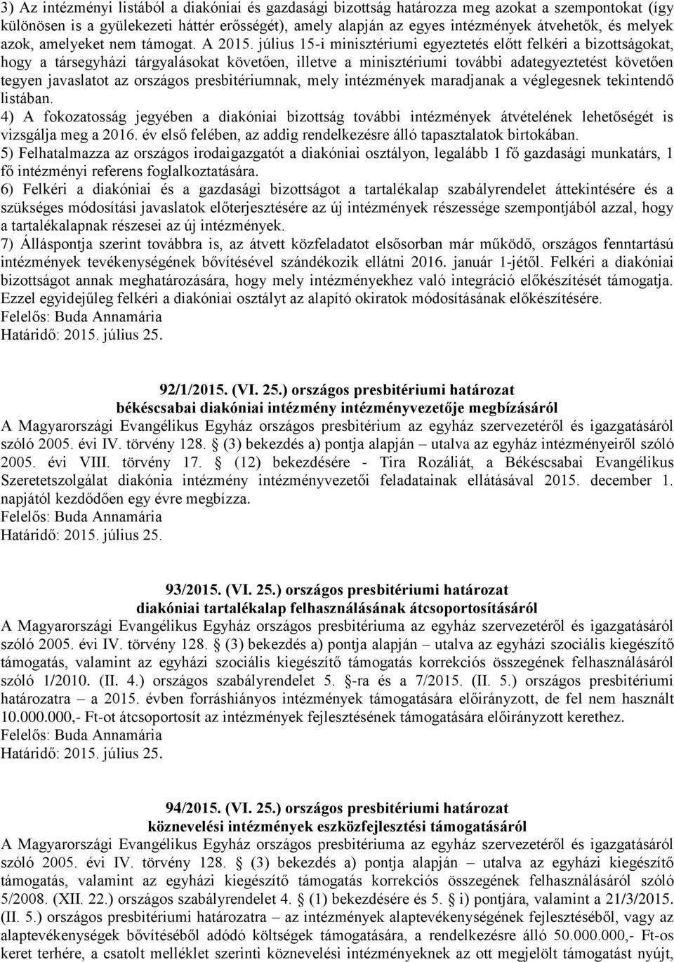 július 15-i minisztériumi egyeztetés előtt felkéri a bizottságokat, hogy a társegyházi tárgyalásokat követően, illetve a minisztériumi további adategyeztetést követően tegyen javaslatot az országos