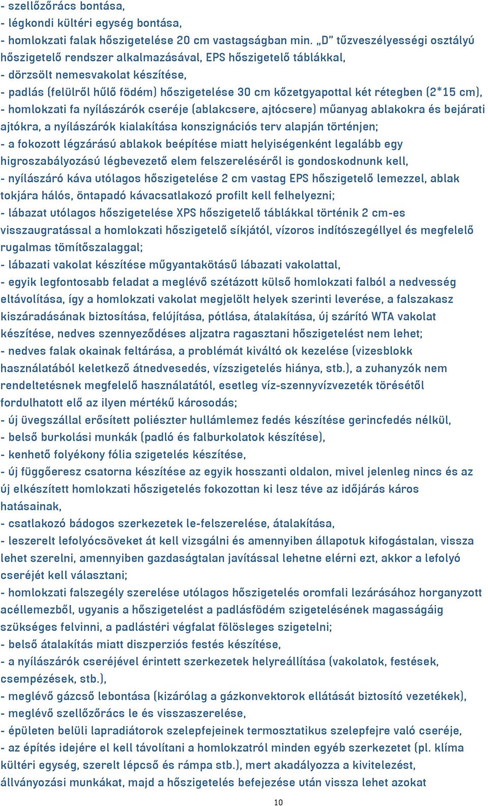 rétegben (2*15 cm), - homlokzati fa nyílászárók cseréje (ablakcsere, ajtócsere) műanyag ablakokra és bejárati ajtókra, a nyílászárók kialakítása konszignációs terv alapján történjen; - a fokozott