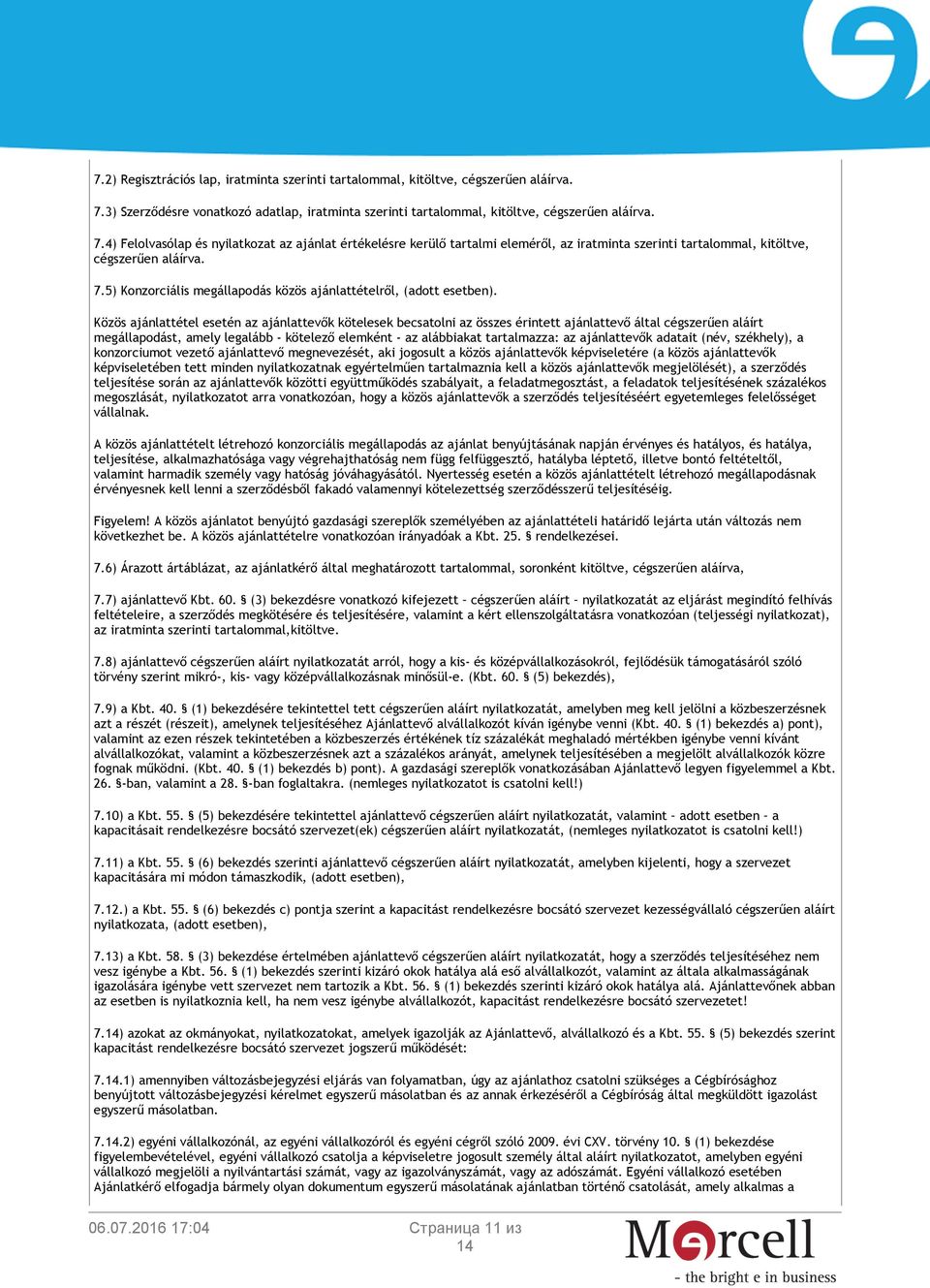4) Felolvasólap és nyilatkozat az ajánlat értékelésre kerülő tartalmi eleméről, az iratminta szerinti tartalommal, kitöltve, cégszerűen aláírva. 7.