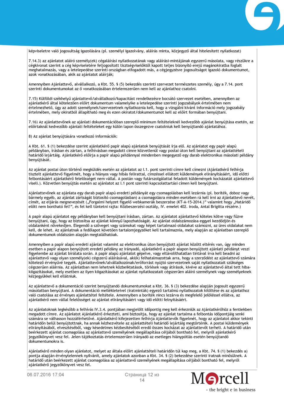 kapott teljes bizonyító erejű magánokiratba foglalt meghatalmazás, vagy a letelepedése szerinti országban elfogadott más, a cégjegyzésre jogosultságot igazoló dokumentumot, azok vonatkozásában, akik