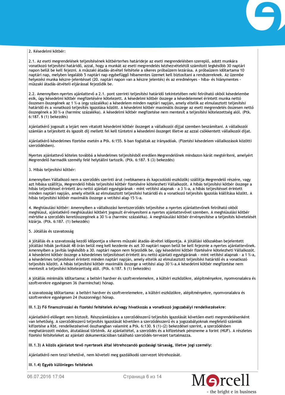 számított legkésőbb 30 naptári napon belül be kell fejezni. A műszaki átadás-átvétel feltétele a sikeres próbaüzem lezárása.