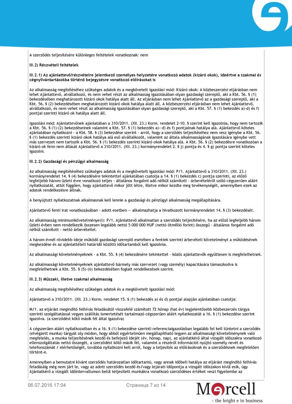 1) Az ajánlattevő/részvételre jelentkező személyes helyzetére vonatkozó adatok (kizáró okok), ideértve a szakmai és cégnyilvántartásokba történő bejegyzésre vonatkozó előírásokat is Az alkalmasság