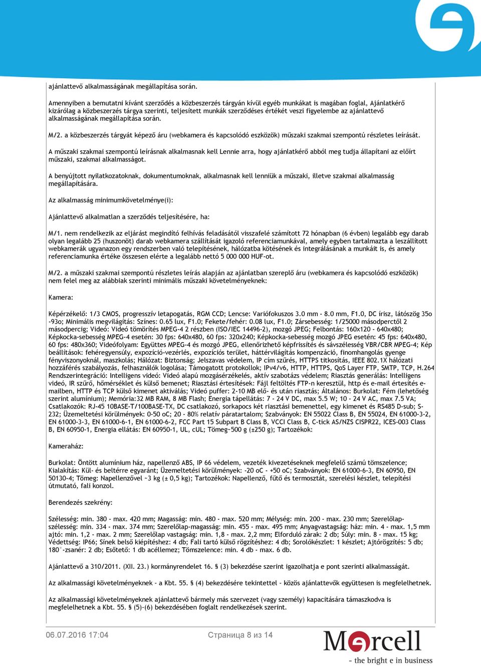 veszi figyelembe az  M/2. a közbeszerzés tárgyát képező áru (webkamera és kapcsolódó eszközök) műszaki szakmai szempontú részletes leírását.