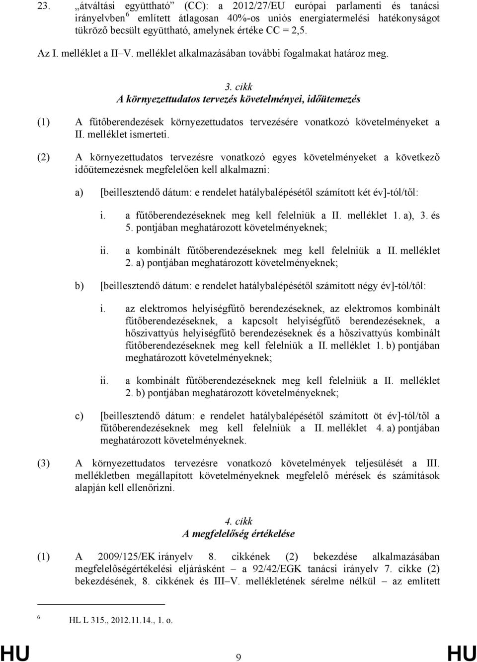 cikk A környezettudatos tervezés követelményei, időütemezés (1) A fűtőberendezések környezettudatos tervezésére vonatkozó követelményeket a II. melléklet ismerteti.