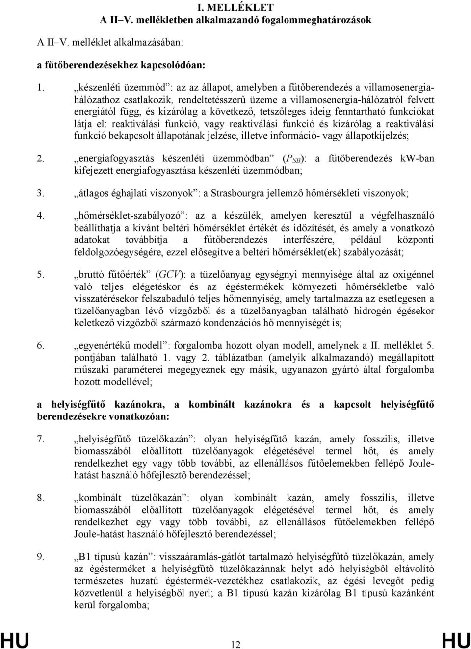 következő, tetszőleges ideig fenntartható funkciókat látja el: reaktiválási funkció, reaktiválási funkció és kizárólag a reaktiválási funkció bekapcsolt állapotának jelzése, illetve információ-