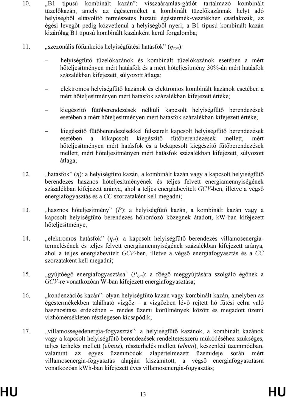 szezonális főfunkciós helyiségfűtési hatásfok (η son ): helyiségfűtő tüzelőkazánok és kombinált tüzelőkazánok esetében a mért hőteljesítményen mért hatásfok és a mért hőteljesítmény 30%-án mért
