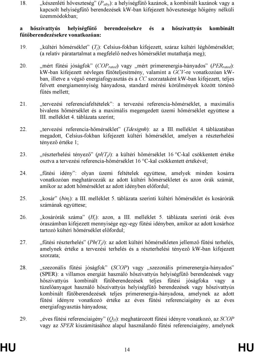kültéri hőmérséklet (T j ): Celsius-fokban kifejezett, száraz kültéri léghőmérséklet; (a relatív páratartalmat a megfelelő nedves hőmérséklet mutathatja meg); 20.