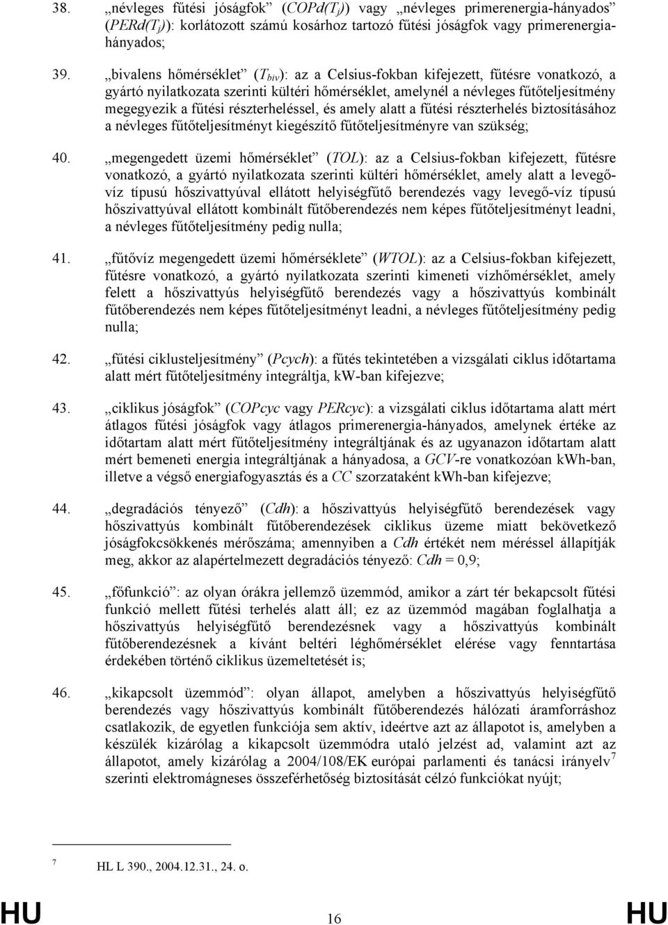 részterheléssel, és amely alatt a fűtési részterhelés biztosításához a névleges fűtőteljesítményt kiegészítő fűtőteljesítményre van szükség; 40.